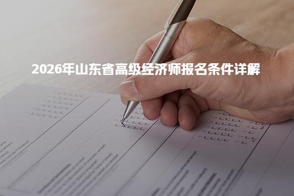 2026年山东省高级经济师报名条件详解