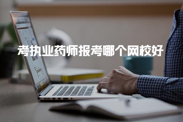 考执业药师报考哪个网校好，哪个机构讲得好