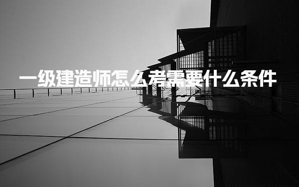 一级建造师怎么考 需要什么条件
