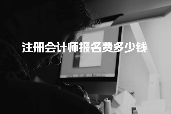 注册会计师报名费多少钱，报名需要什么条件