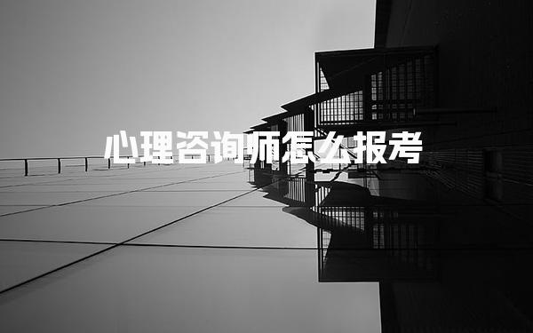 心理咨询师怎么报考 报名条件有哪些