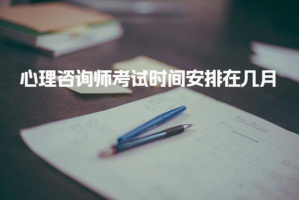 心理咨询师考试时间安排在几月 考生在哪报名