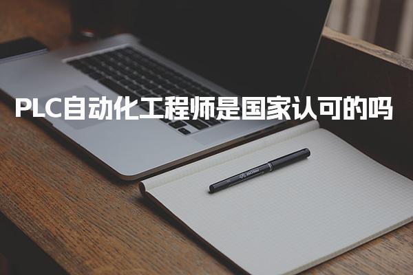 PLC自动化工程师是国家认可的吗，有什么用