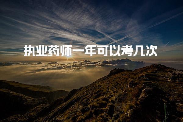 执业药师一年可以考几次 考试时间与安排