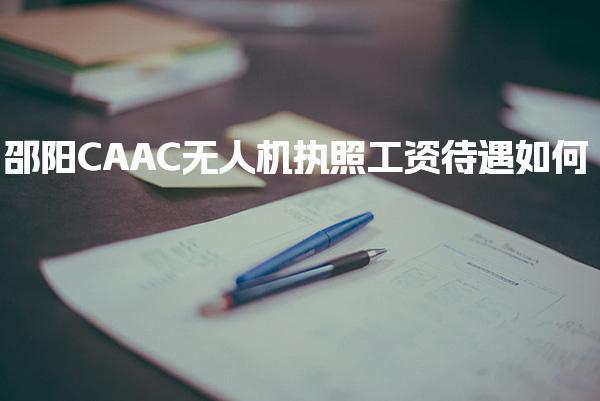 邵阳CAAC无人机执照工资待遇如何 一般月收入多少