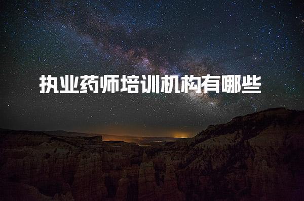 执业药师培训机构有哪些 执业药师培训机构推荐