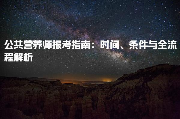 2025年12月公共营养师报考指南时间、条件与全流程解析