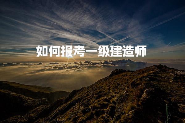 2025年有哪些报名条件 如何报考一级建造师
