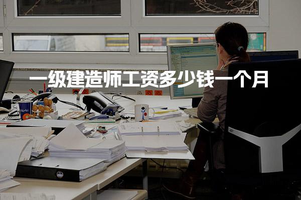 一级建造师工资多少钱一个月，可以做什么工作