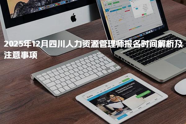 2025年12月四川人力资源管理师报名时间解析及注意事项