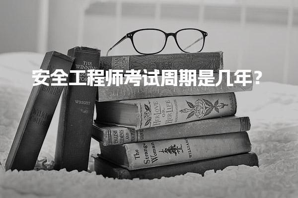 安全工程师考试周期是几年？解析注册安全工程师考试安排