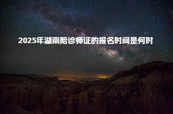 2025年湖南陪诊师证的报名时间是何时