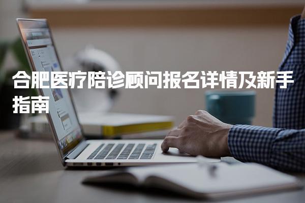 合肥医疗陪诊顾问报名及考试时间和报名时间