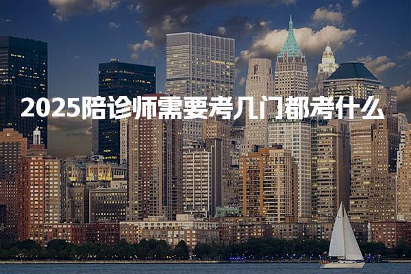 2025陪诊师需要考几门 考试科目与核心内容