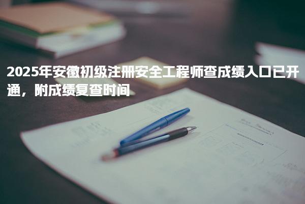 2025年安徽初级注册安全工程师查成绩