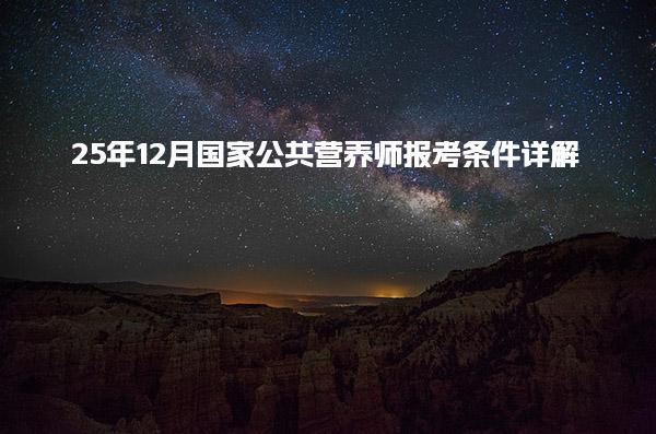 25年12月国家公共营养师报考条件详解
