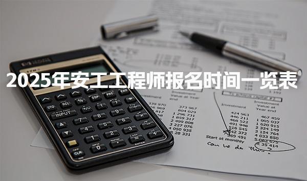 2025年安工工程师报名时间 报名方式与操作流程