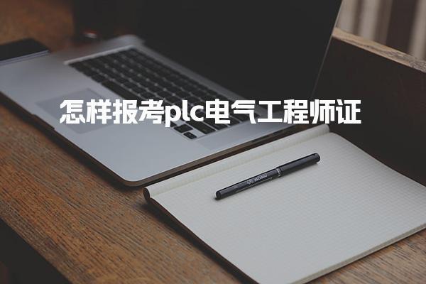 怎样报考plc电气工程师证 报名与考试流程