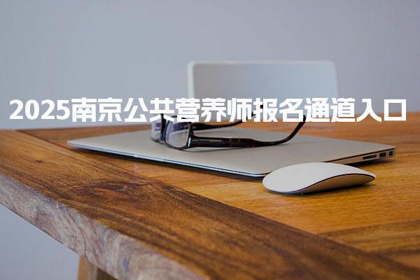 2025南京公共营养师报名通道入口 报名通道及流程