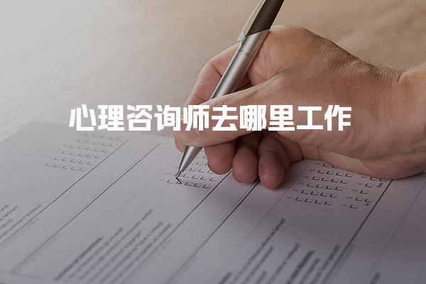心理咨询师去哪里工作：多元化职业选择解析