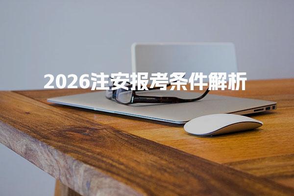 2026注安报考条件解析：注安报考条件概述