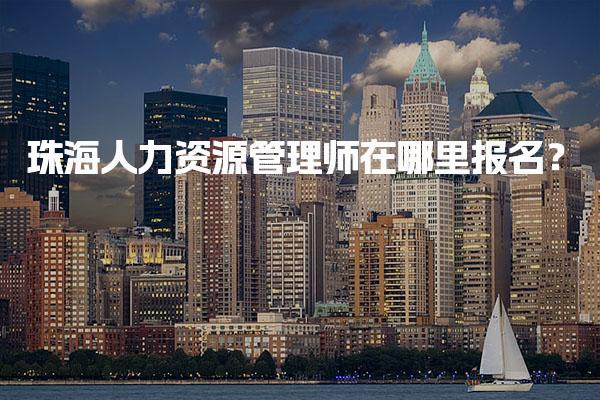 珠海人力资源管理师在哪里报名？报名网站及流程