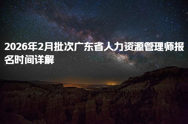 2026年次广东省人力资源管理师报名时间详解