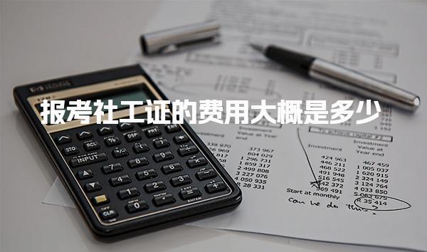 报考社工证的费用大概是多少 收费标准是什么