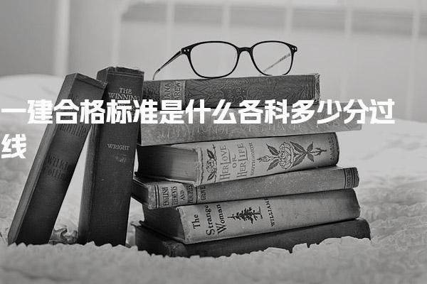 一建合格标准是什么，各科多少分过线