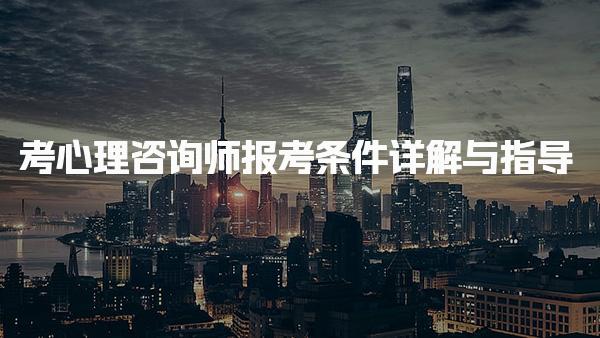 心理咨询师报考条件详解与心理咨询师报考流程