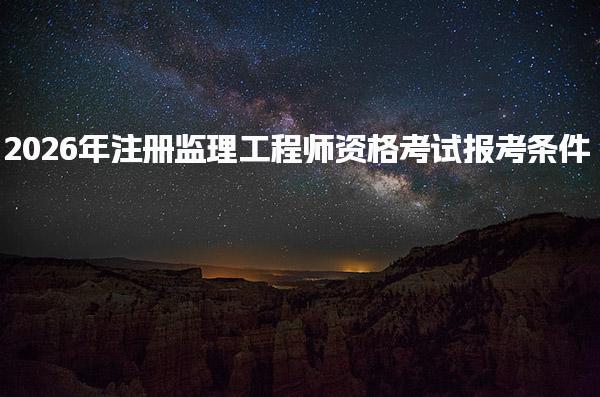 2026年注册监理工程师资格考试报考条件