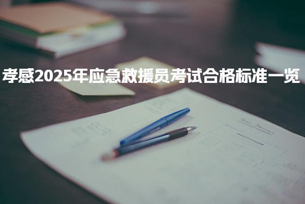 孝感2025年应急救援员考试合格标准 考试科目及合格标准