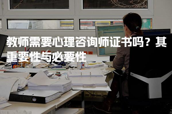 教师需要心理咨询师证书吗？探讨其重要性与必要性