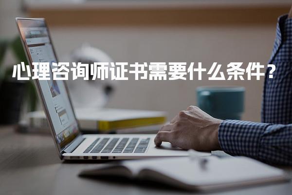 心理咨询师证书需要什么条件？解析报考要求