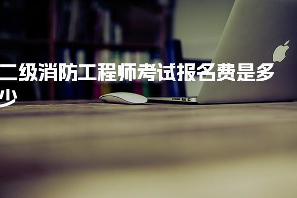 二级消防工程师考试报名费是多少，2025收费标准一览
