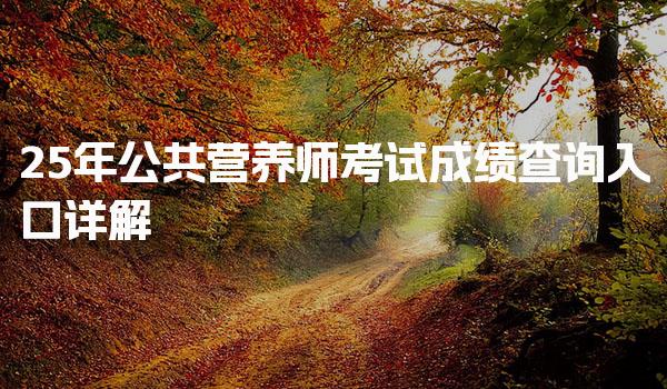 2025年公共营养师考试成绩查询入口详解
