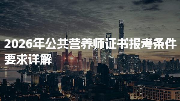 2026年公共营养师证书报考条件要求 公共营养师报考方式