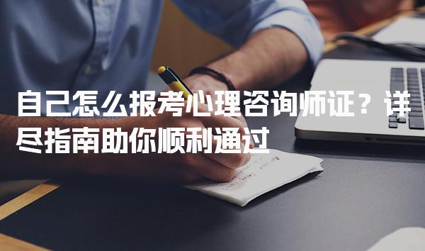 自己怎么报考心理咨询师证？指南助你顺利通过