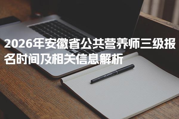 2026年安徽省公共营养师三级报名时间及如何选择培训机构