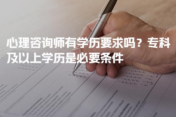 心理咨询师有学历要求吗？专科及以上学历是必要条件