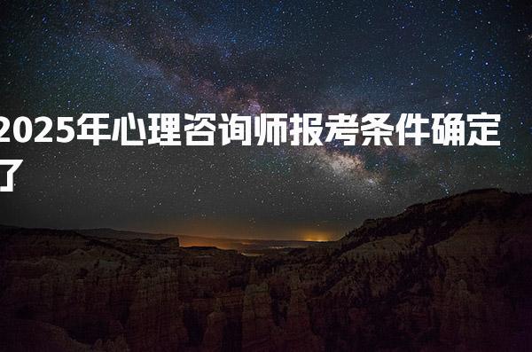 2025年心理咨询师报考条件确定了 考试安排与形式