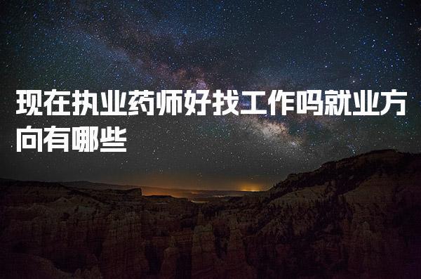 现在执业药师好找工作吗 就业市场需求与竞争现状