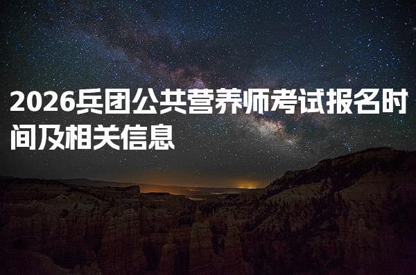 2026兵团公共营养师考试报名时间及公共营养师考试安排