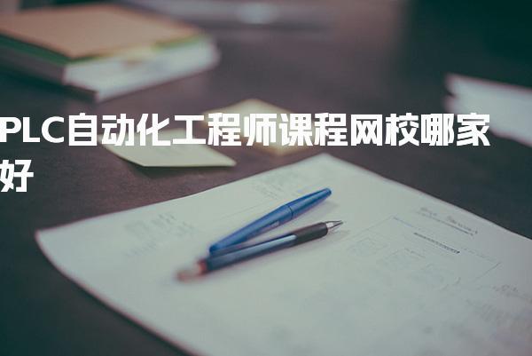 PLC自动化工程师课程网校哪家好，2026推荐机构介绍