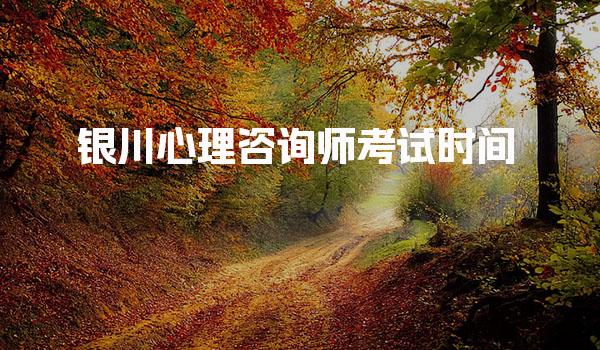 2026年银川心理咨询师考试时间 报名流程与材料