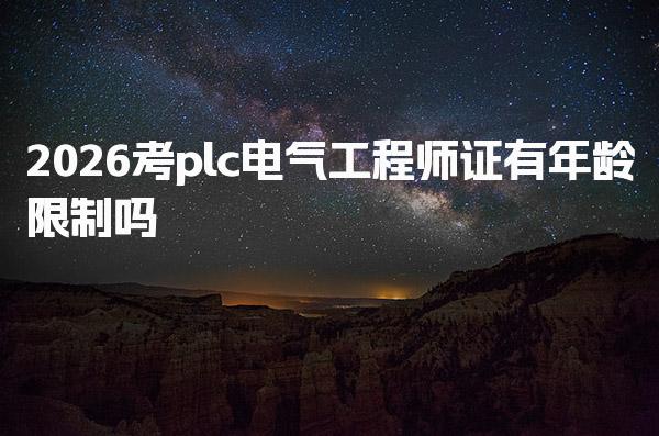 2026考plc电气工程师证有年龄限制吗，政策依据与核心要求