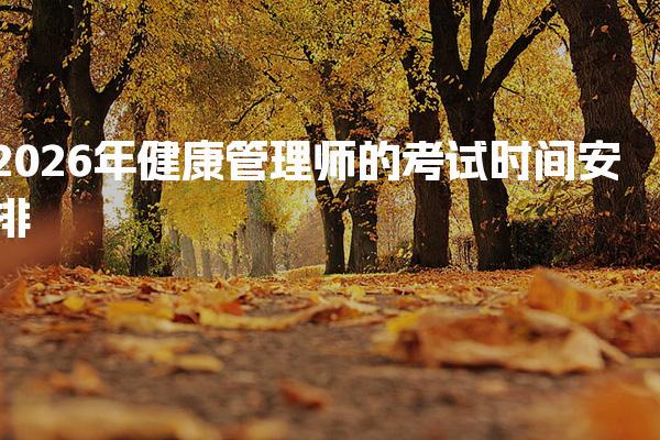 2026年健康管理师的考试时间安排 考试内容与科目结构