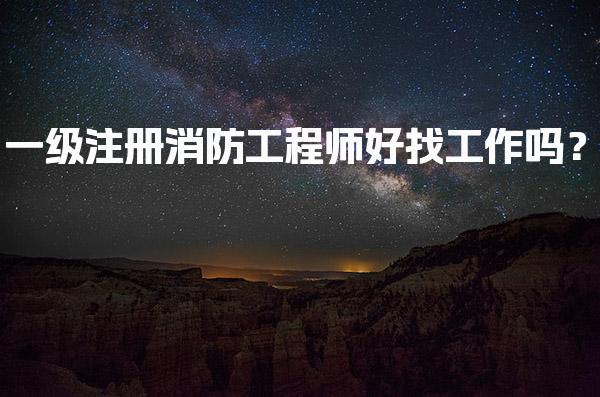一级注册消防工程师好找工作吗？一级注册消防工程师的就业方向