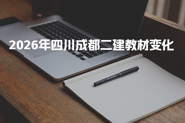 2026年四川成都二建教材变化？具体内容更新