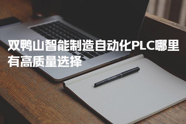 双鸭山智能制造自动化PLC哪里有高质量选择